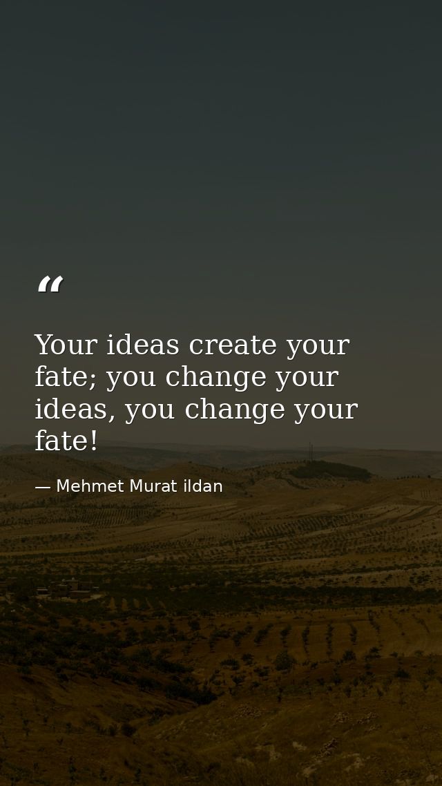Your ideas create your fate; you change your ideas, you change your fate! — Mehmet Murat ildan
