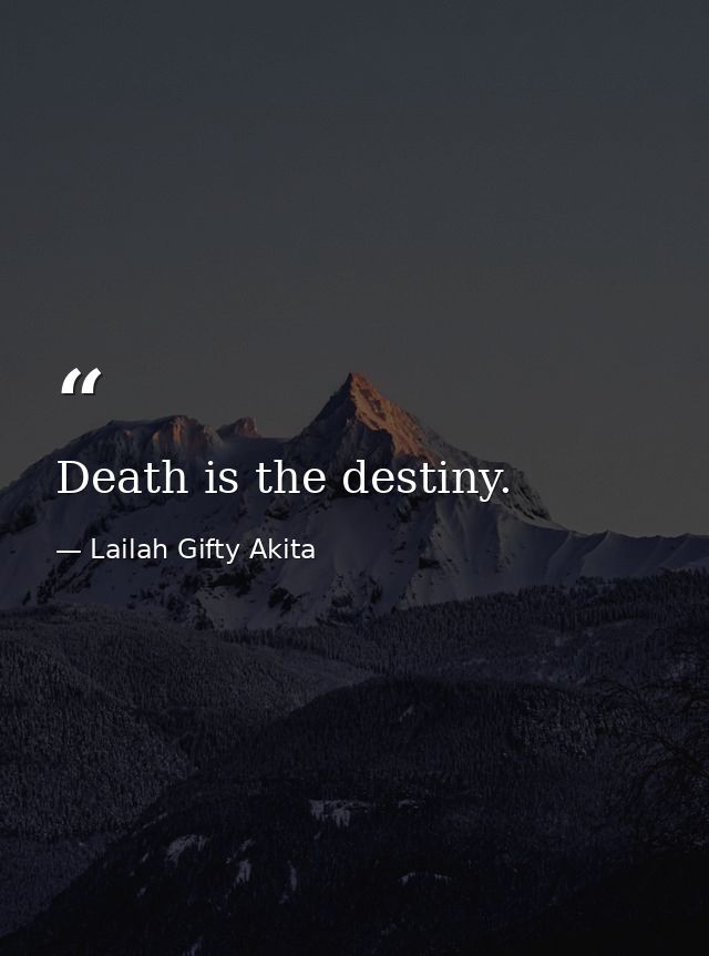 Death is the destiny. — Lailah Gifty Akita