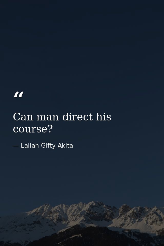 Can man direct his course? — Lailah Gifty Akita