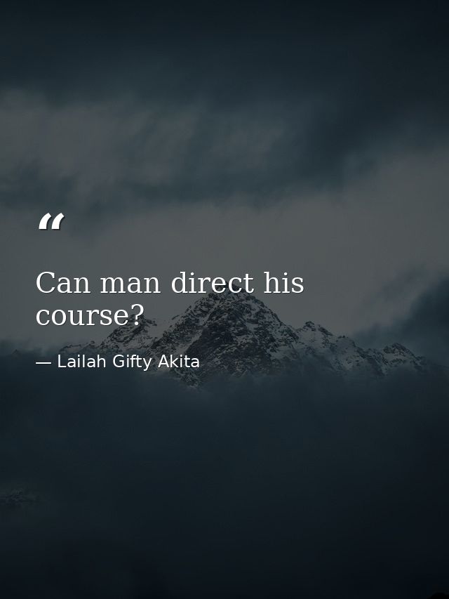 Can man direct his course? — Lailah Gifty Akita