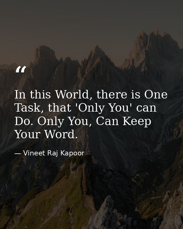 ​In this World, there is One Task, that 'Only You' can Do. Only You, Can Keep Your Word. — Vineet Raj Kapoor
