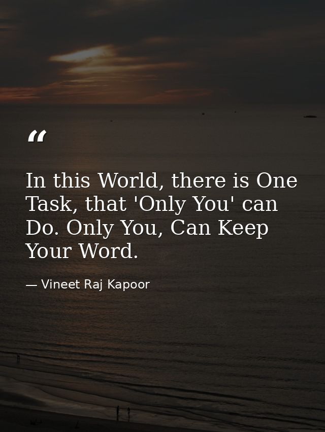 ​In this World, there is One Task, that 'Only You' can Do. Only You, Can Keep Your Word. — Vineet Raj Kapoor