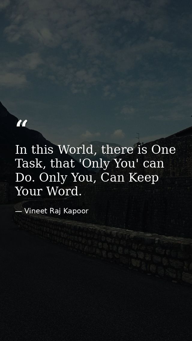 ​In this World, there is One Task, that 'Only You' can Do. Only You, Can Keep Your Word. — Vineet Raj Kapoor