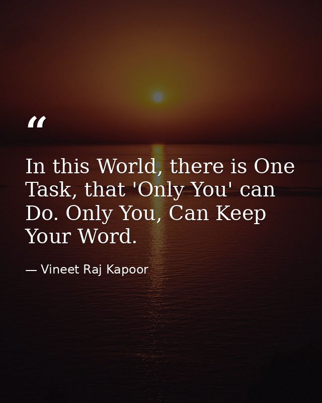 ​In this World, there is One Task, that 'Only You' can Do. Only You, Can Keep Your Word. — Vineet Raj Kapoor