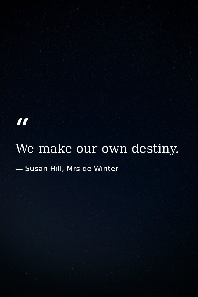 We make our own destiny. — Susan Hill, Mrs de Winter