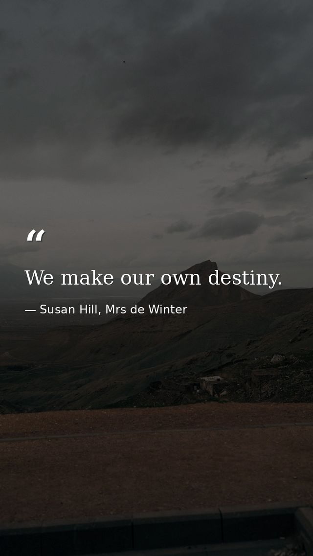 We make our own destiny. — Susan Hill, Mrs de Winter