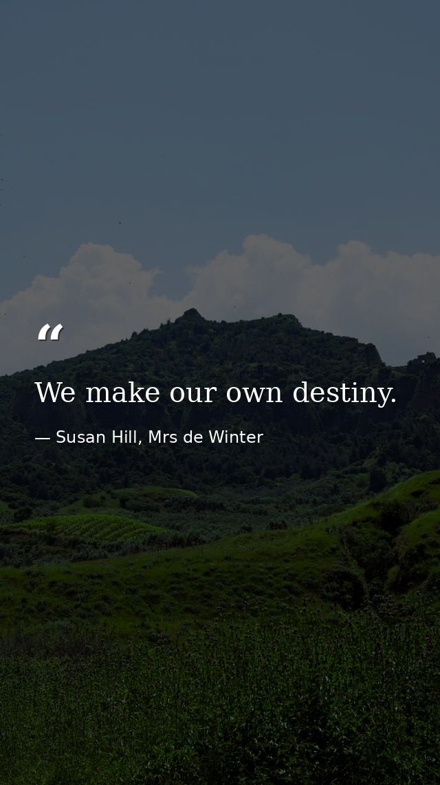 We make our own destiny. — Susan Hill, Mrs de Winter
