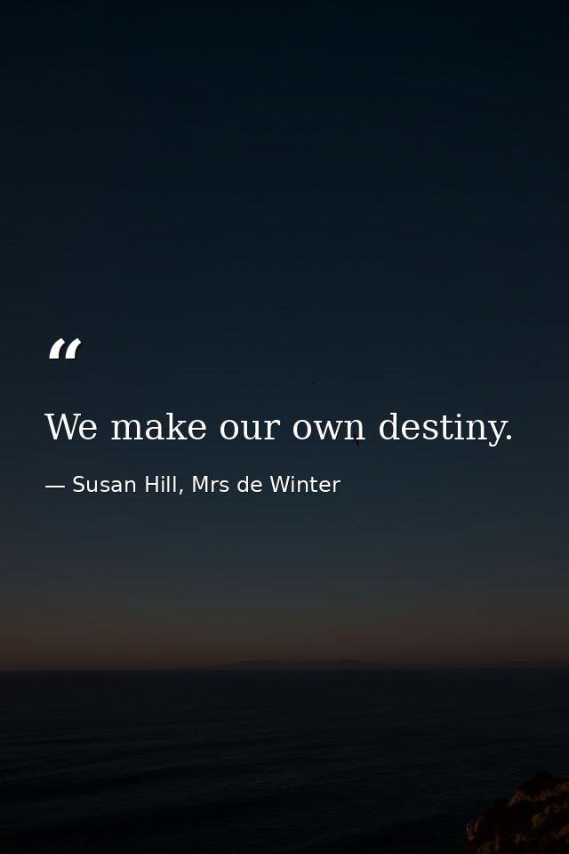 We make our own destiny. — Susan Hill, Mrs de Winter