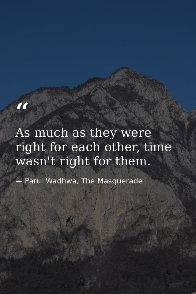 As much as they were right for each other, time wasn't right for them. — Parul Wadhwa, The Masquerade