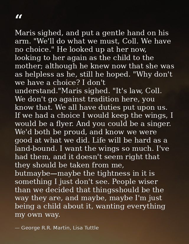 Maris sighed, and put a gentle hand on his arm. "We'll do what we must, Coll. We have no choice." He looked up at her no — George R.R. Martin, Lisa Tuttle