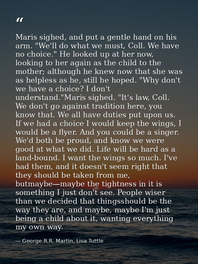 Maris sighed, and put a gentle hand on his arm. "We'll do what we must, Coll. We have no choice." He looked up at her no — George R.R. Martin, Lisa Tuttle