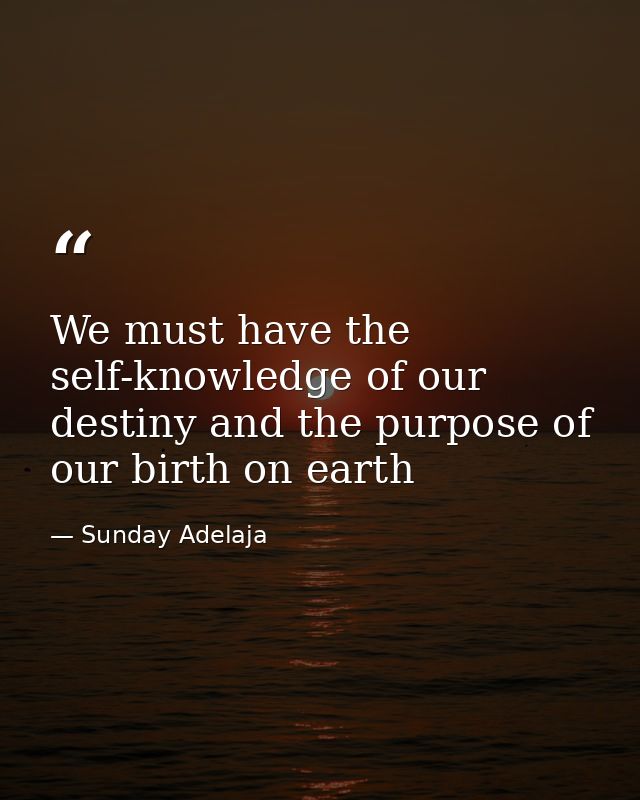 We must have the self-knowledge of our destiny and the purpose of our birth on earth — Sunday Adelaja
