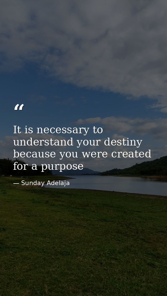It is necessary to understand your destiny because you were created for a purpose — Sunday Adelaja