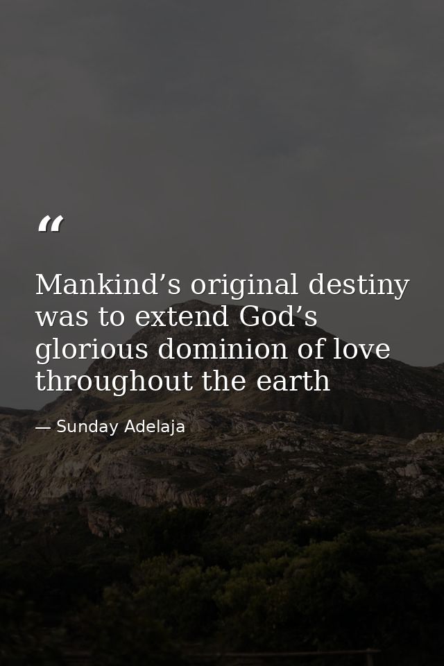 Mankind’s original destiny was to extend God’s glorious dominion of love throughout the earth — Sunday Adelaja