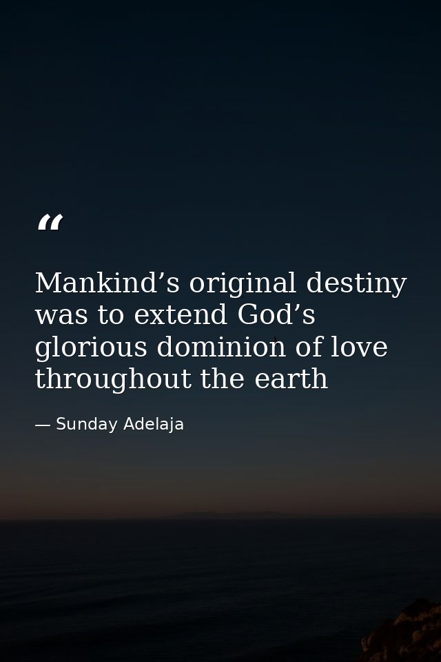 Mankind’s original destiny was to extend God’s glorious dominion of love throughout the earth — Sunday Adelaja