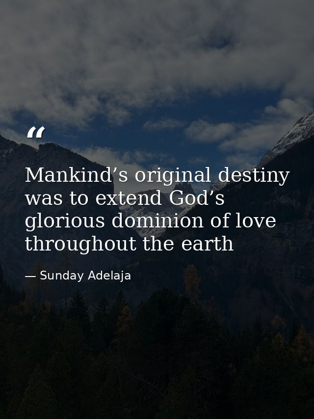 Mankind’s original destiny was to extend God’s glorious dominion of love throughout the earth — Sunday Adelaja