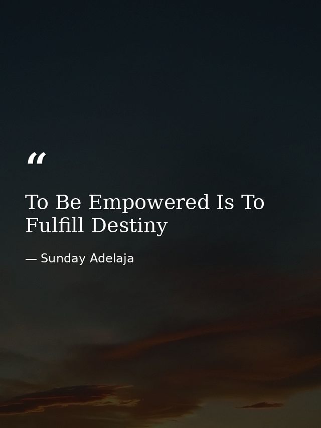 To Be Empowered Is To Fulfill Destiny — Sunday Adelaja
