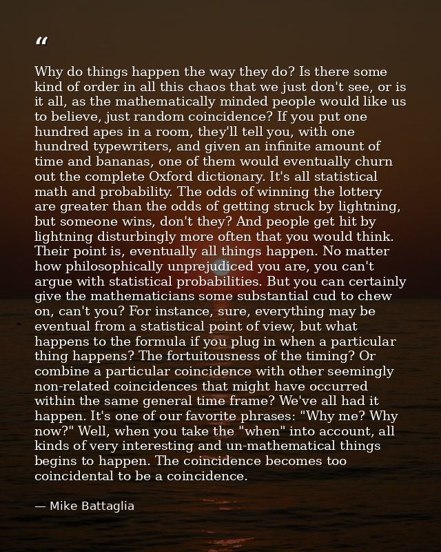 Why do things happen the way they do? Is there some kind of order in all this chaos that we just don't see, or is it all — Mike Battaglia
