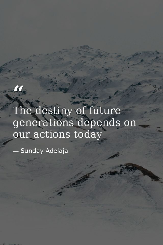 The destiny of future generations depends on our actions today — Sunday Adelaja