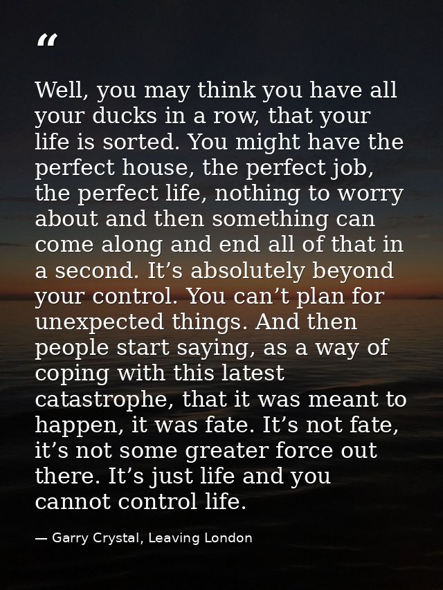 Well, you may think you have all your ducks in a row, that your life is sorted. You might have the perfect house, the pe — Garry Crystal, Leaving London