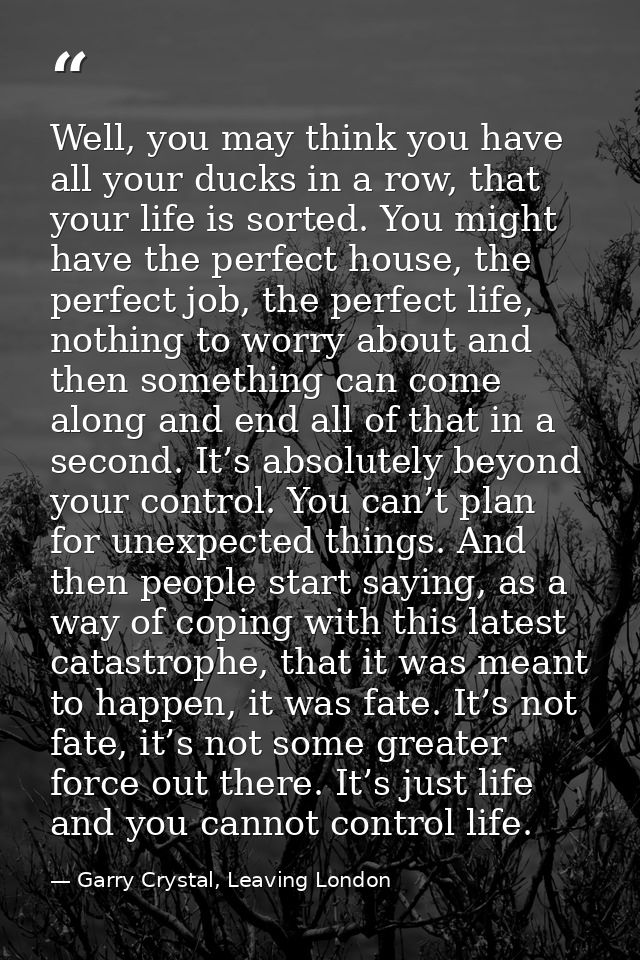 Well, you may think you have all your ducks in a row, that your life is sorted. You might have the perfect house, the pe — Garry Crystal, Leaving London