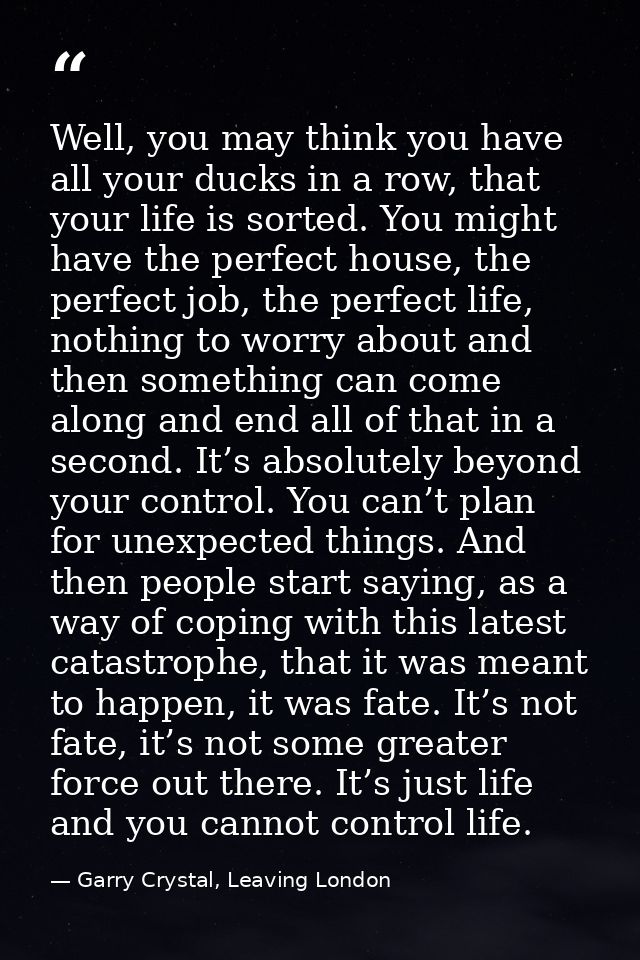 Well, you may think you have all your ducks in a row, that your life is sorted. You might have the perfect house, the pe — Garry Crystal, Leaving London