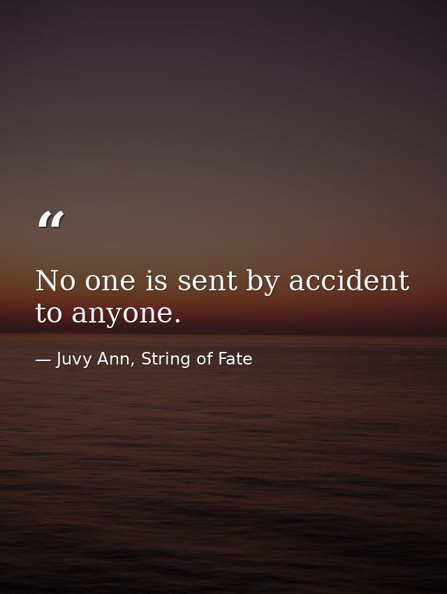 No one is sent by accident to anyone. — Juvy Ann, String of Fate