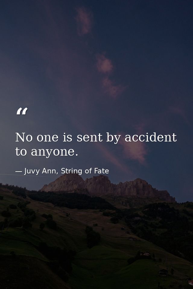No one is sent by accident to anyone. — Juvy Ann, String of Fate