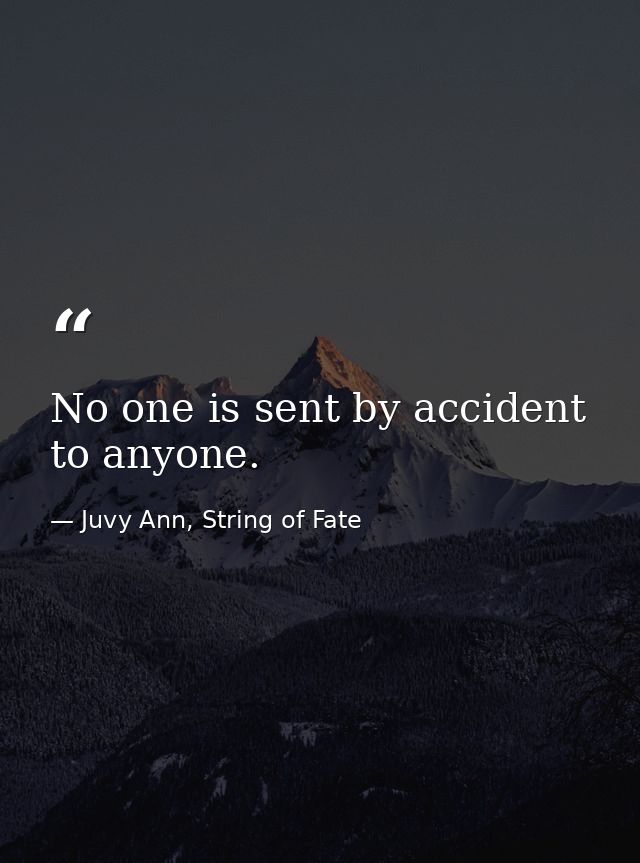 No one is sent by accident to anyone. — Juvy Ann, String of Fate
