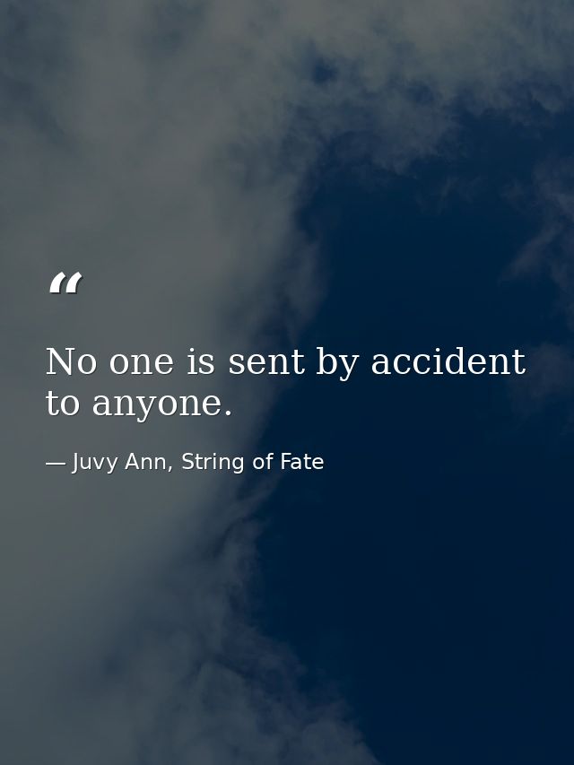 No one is sent by accident to anyone. — Juvy Ann, String of Fate