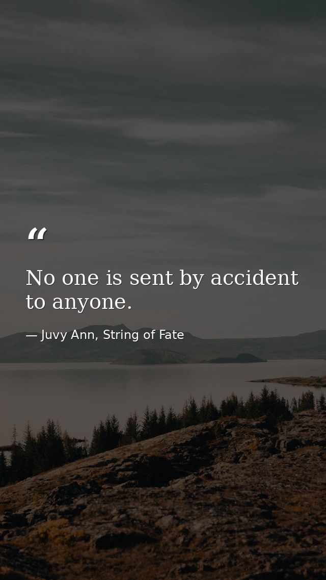 No one is sent by accident to anyone. — Juvy Ann, String of Fate