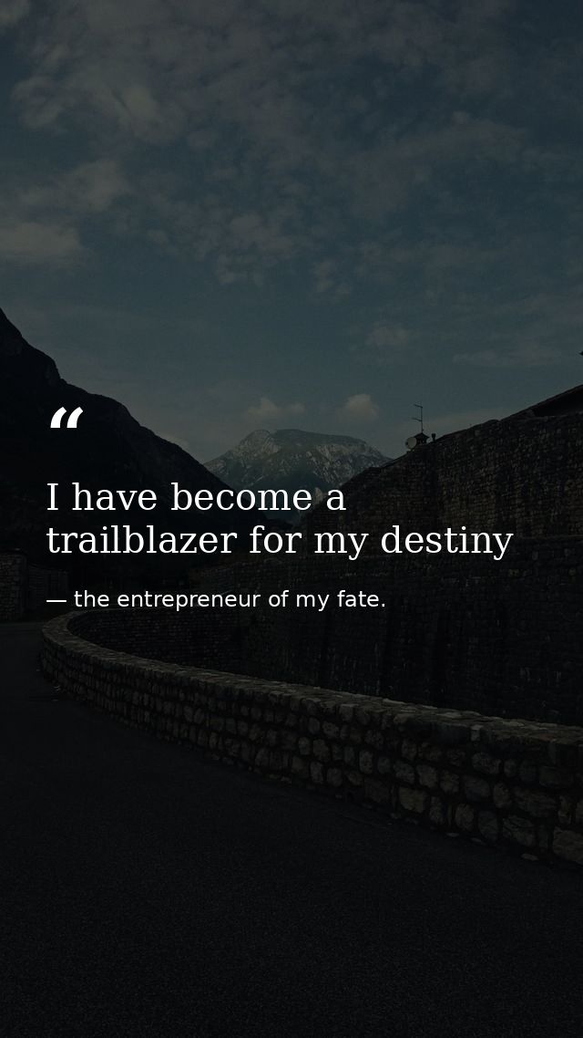 I have become a trailblazer for my destiny — the entrepreneur of my fate.