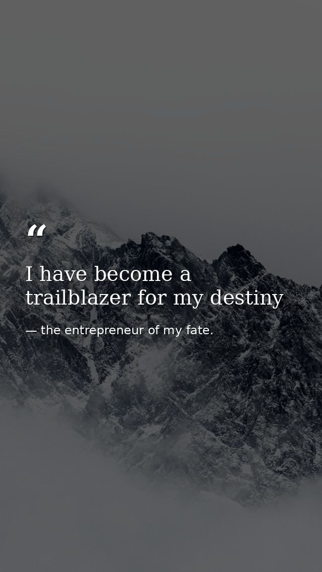 I have become a trailblazer for my destiny — the entrepreneur of my fate.