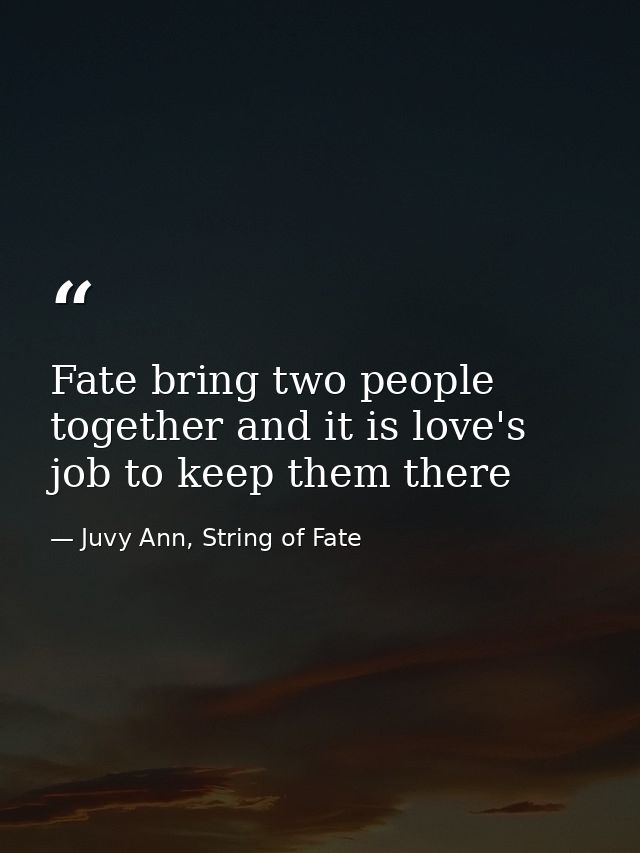 Fate bring two people together and it is love's job to keep them there — Juvy Ann, String of Fate