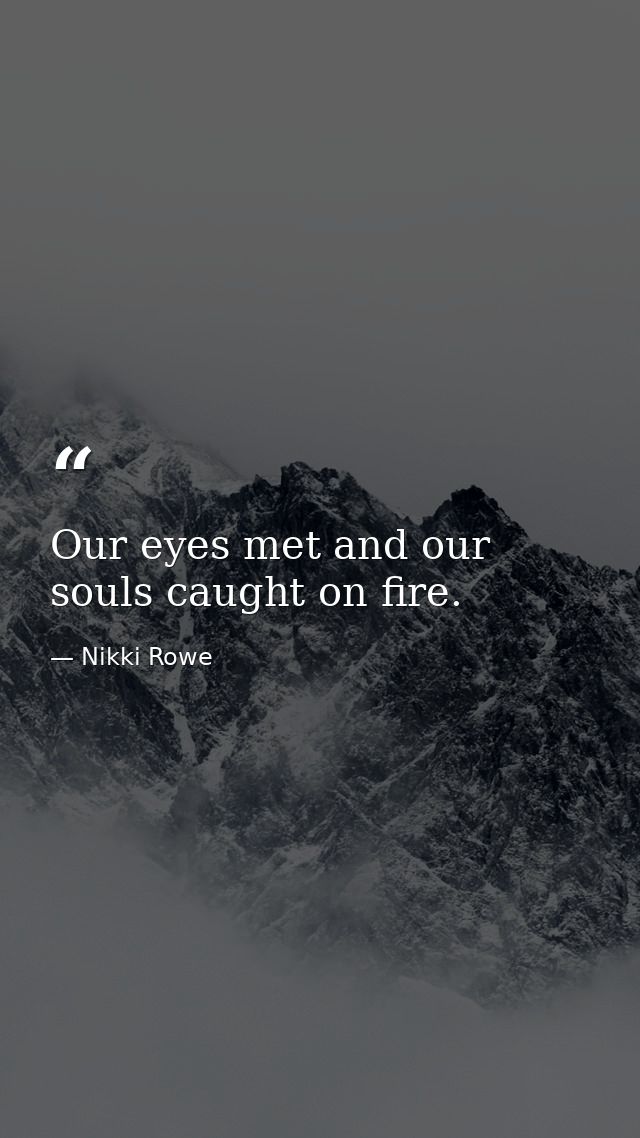Our eyes met and our souls caught on fire. — Nikki Rowe