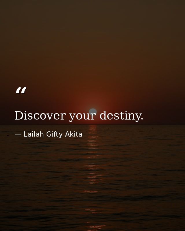 Discover your destiny. — Lailah Gifty Akita