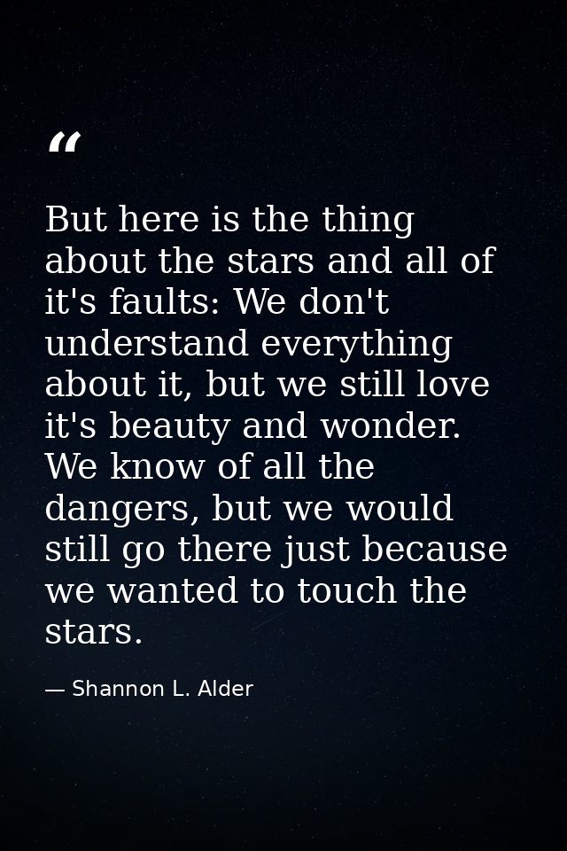 But here is the thing about the stars and all of it's faults: We don't understand everything about it, but we still love — Shannon L. Alder