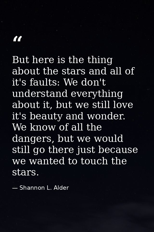 But here is the thing about the stars and all of it's faults: We don't understand everything about it, but we still love — Shannon L. Alder