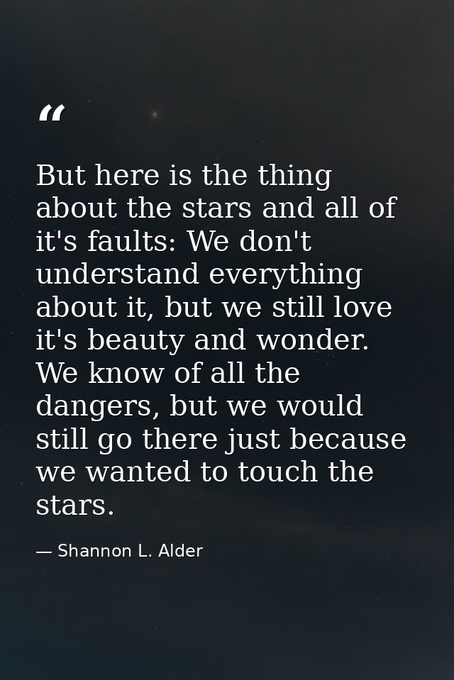 But here is the thing about the stars and all of it's faults: We don't understand everything about it, but we still love — Shannon L. Alder