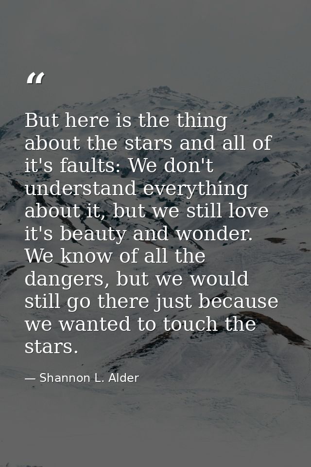 But here is the thing about the stars and all of it's faults: We don't understand everything about it, but we still love — Shannon L. Alder