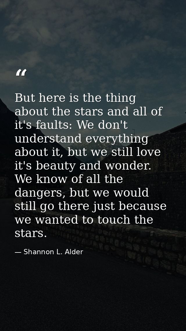 But here is the thing about the stars and all of it's faults: We don't understand everything about it, but we still love — Shannon L. Alder