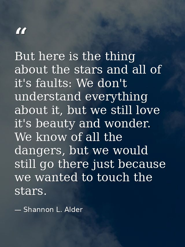 But here is the thing about the stars and all of it's faults: We don't understand everything about it, but we still love — Shannon L. Alder