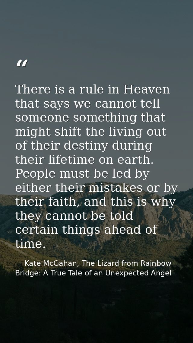There is a rule in Heaven that says we cannot tell someone something that might shift the living out of their destiny du — Kate McGahan, The Lizard from Rainbow Bridge: A True Tale of an Unexpected Angel