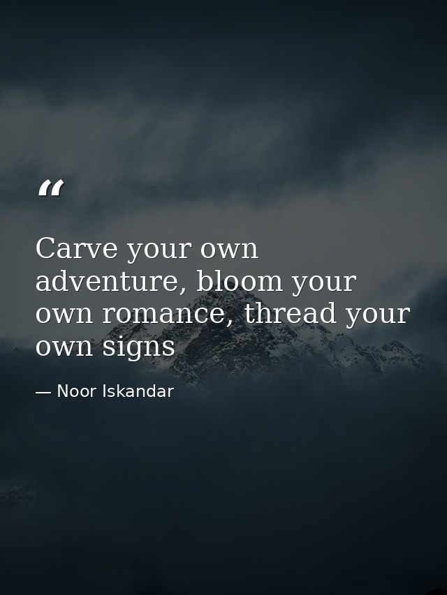 Carve your own adventure, bloom your own romance, thread your own signs — Noor Iskandar