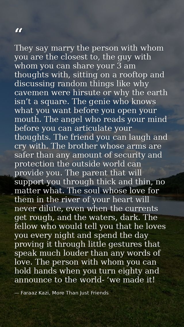 They say marry the person with whom you are the closest to, the guy with whom you can share your 3 am thoughts with, sit — Faraaz Kazi, More Than Just Friends