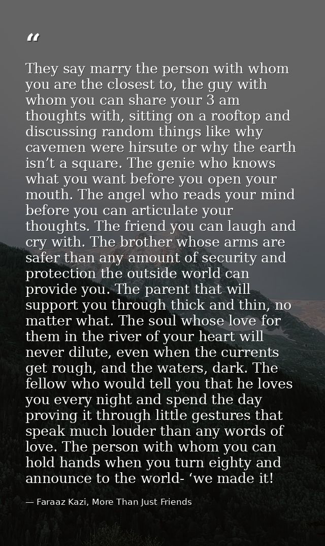 They say marry the person with whom you are the closest to, the guy with whom you can share your 3 am thoughts with, sit — Faraaz Kazi, More Than Just Friends