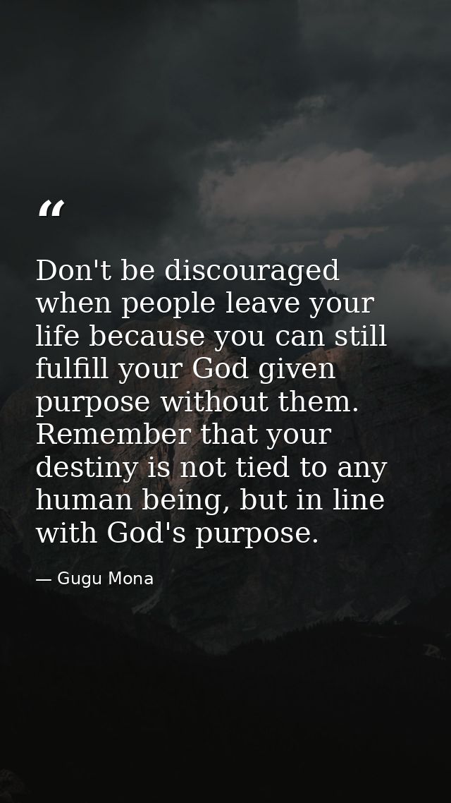 Don't be discouraged when people leave your life because you can still fulfill your God given purpose without them. Reme — Gugu Mona