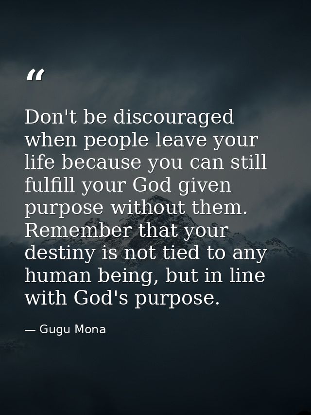 Don't be discouraged when people leave your life because you can still fulfill your God given purpose without them. Reme — Gugu Mona
