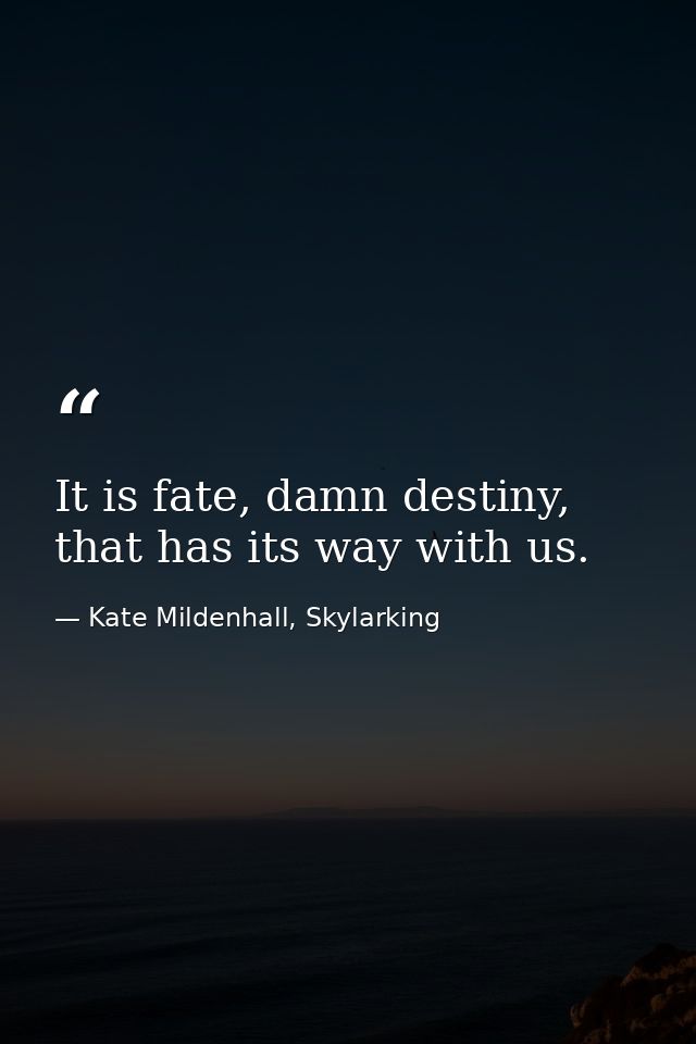 It is fate, damn destiny, that has its way with us. — Kate Mildenhall, Skylarking