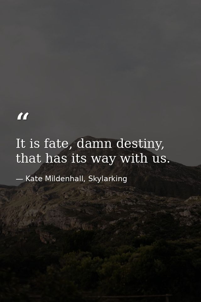 It is fate, damn destiny, that has its way with us. — Kate Mildenhall, Skylarking